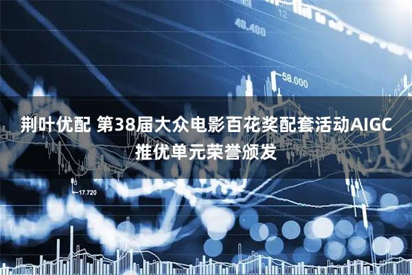 荆叶优配 第38届大众电影百花奖配套活动AIGC推优单元荣誉颁发